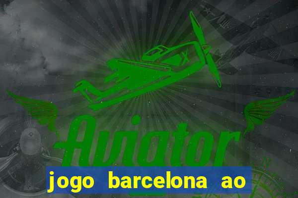 jogo barcelona ao vivo futemax